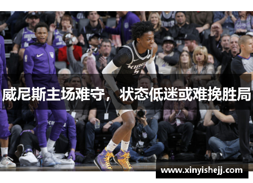 威尼斯主场难守，状态低迷或难挽胜局